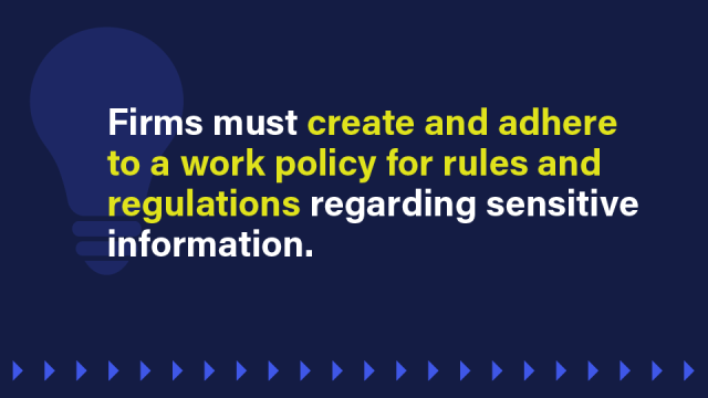 An image that reads: Firms must create and adhere to a work policy for rules and regulations regarding sensitive information.