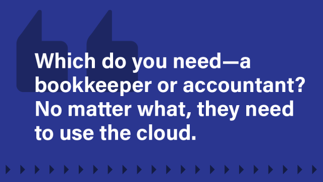 Image that says: Which do you need, a bookkeeper or an accountant? No matter what, they need to use the cloud.