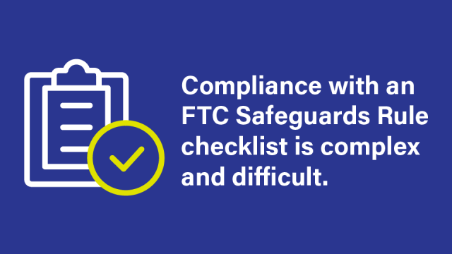 An image on a blue background with a clipboard icon and checkmark on the left, next to text that reads, “Compliance with an FTC Safeguards Rule checklist is complex and difficult.”